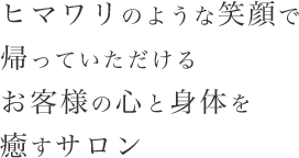 ヒマワリのような笑顔で帰っていただけるお客様の心と身体を癒すサロン